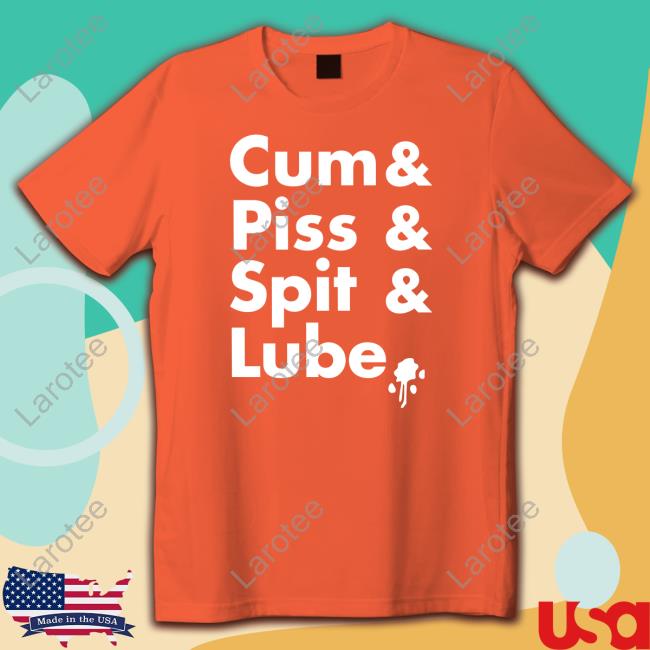 Cum Piss Spit Lube Tee Shirt Pupamp