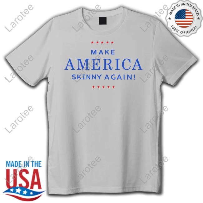 Make America Skinny Again Shirt