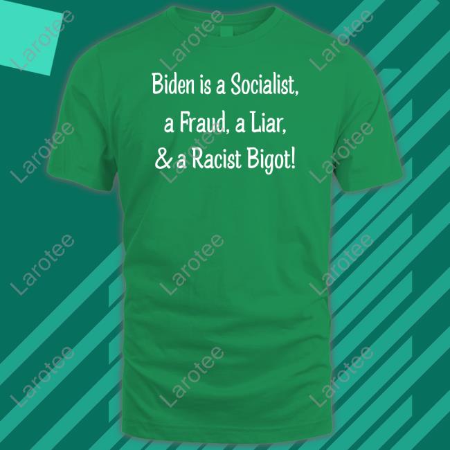 Biden Is A Socialist A Fraud A Liar And A Racist Bigot Long Sleeve Tee The Good Liars