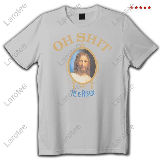 Oh Shit He Is Risen shirt, hoodie, tank top, sweater and long sleeve t-shirt The Chosen One