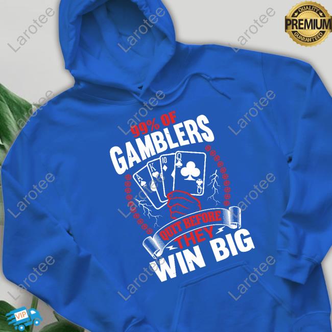 Hard Shirts 99% Of Gamblers Quit Before They Win Big T-Shirt, Hoodie, Tank Top, Sweater And Long Sleeve T-Shirt