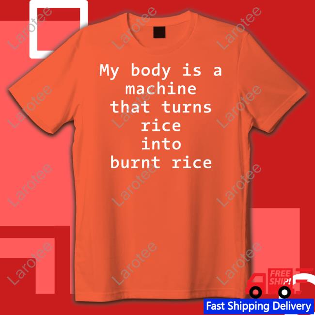 My Body Is A Machine That Turns Rice Into Burn Rice Hoodie