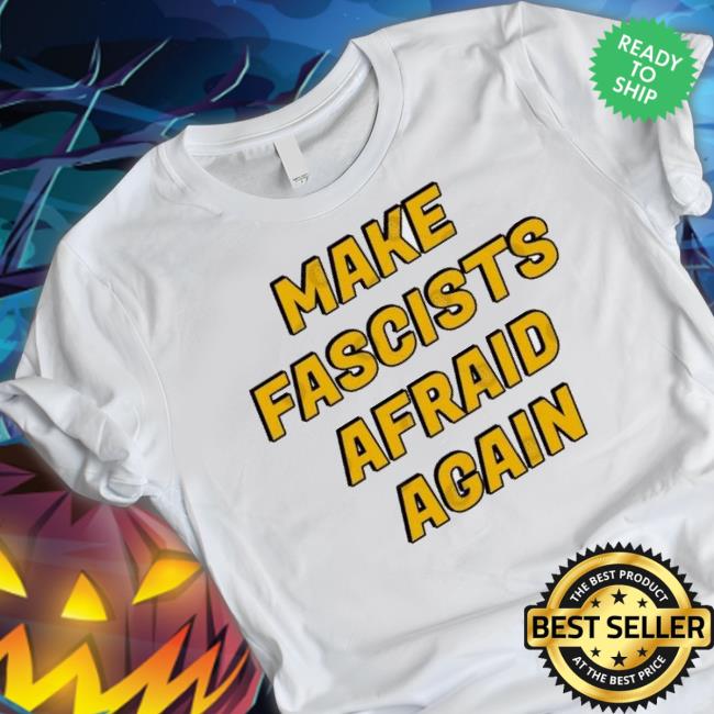 Make Fascists Afraid Again shirt