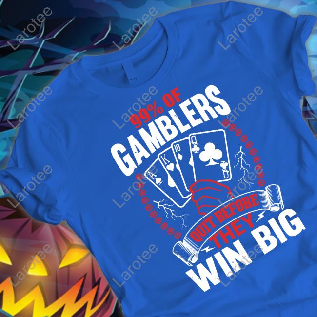 Hard Shirts 99% Of Gamblers Quit Before They Win Big Shirt