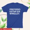 Obvious Shirts Store Merch Prefiero Estar En Wrigley Shirt