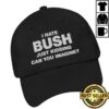 Good Shirts Store Merch I Hate Bush Just Kidding Can You Imagine Hat