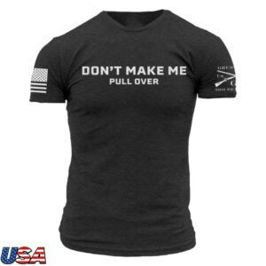 Grunt Style Store Merch Don't Make Me Pull Over T-Shirt - Charcoal